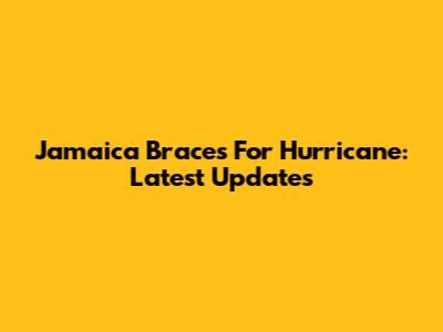 Jamaica Braces For Hurricane: Latest Updates