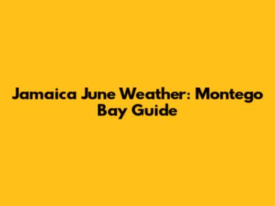 Jamaica June Weather: Montego Bay Guide