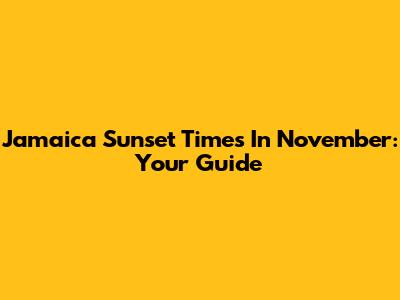 Jamaica Sunset Times In November: Your Guide