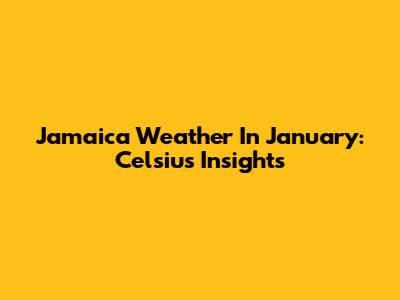 Jamaica Weather In January: Celsius Insights