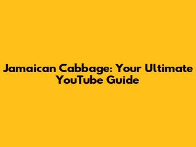 Jamaican Cabbage: Your Ultimate YouTube Guide