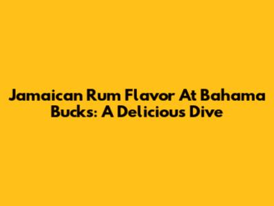 Jamaican Rum Flavor At Bahama Buck's: A Delicious Dive