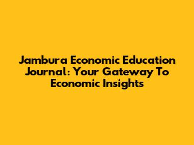 Jambura Economic Education Journal: Your Gateway To Economic Insights