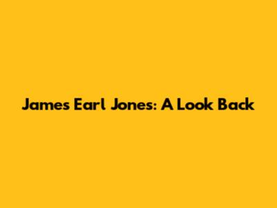James Earl Jones: A Look Back