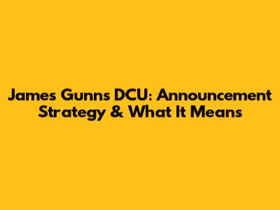 James Gunn's DCU: Announcement Strategy & What It Means