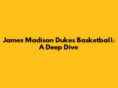 James Madison Dukes Basketball: A Deep Dive