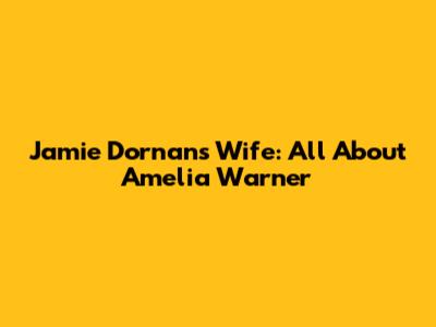 Jamie Dornan's Wife: All About Amelia Warner
