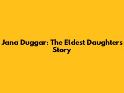 Jana Duggar: The Eldest Daughter's Story