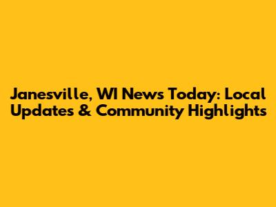 Janesville, WI News Today: Local Updates & Community Highlights
