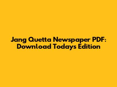 Jang Quetta Newspaper PDF: Download Today's Edition
