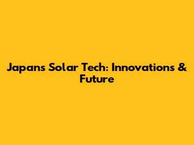 Japan's Solar Tech: Innovations & Future