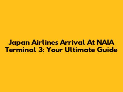 Japan Airlines Arrival At NAIA Terminal 3: Your Ultimate Guide