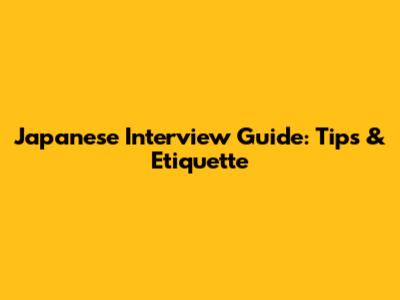 Japanese Interview Guide: Tips & Etiquette