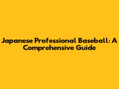 Japanese Professional Baseball: A Comprehensive Guide