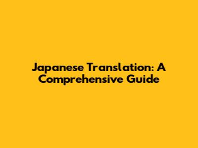 Japanese Translation: A Comprehensive Guide