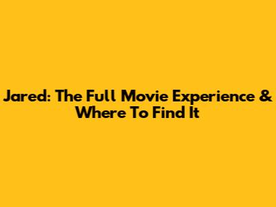 Jared: The Full Movie Experience & Where To Find It