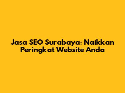 Jasa SEO Surabaya: Naikkan Peringkat Website Anda