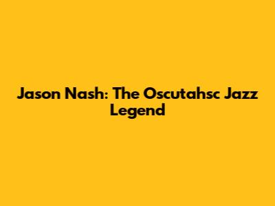 Jason Nash: The Oscutahsc Jazz Legend