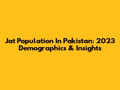Jat Population In Pakistan: 2023 Demographics & Insights