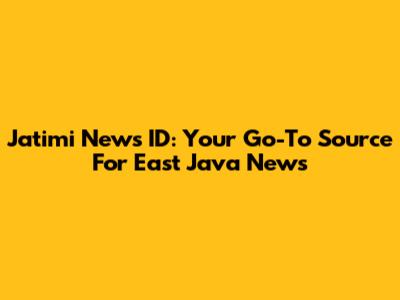 Jatimi News ID: Your Go-To Source For East Java News