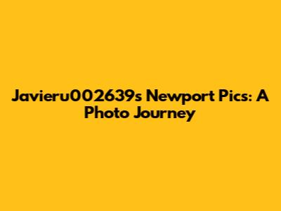 Javieru002639's Newport Pics: A Photo Journey