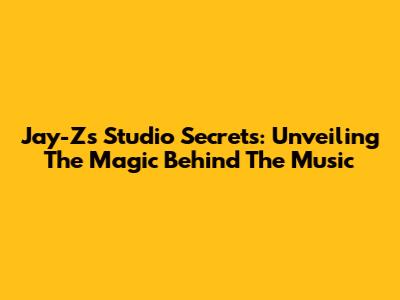 Jay-Z's Studio Secrets: Unveiling The Magic Behind The Music