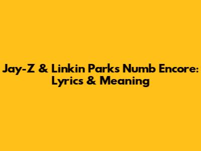 Jay-Z & Linkin Park's Numb Encore: Lyrics & Meaning