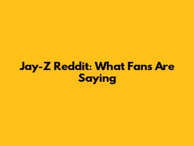 Jay-Z Reddit: What Fans Are Saying