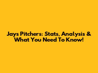 Jays Pitchers: Stats, Analysis & What You Need To Know!