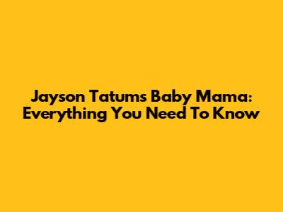 Jayson Tatum's Baby Mama: Everything You Need To Know