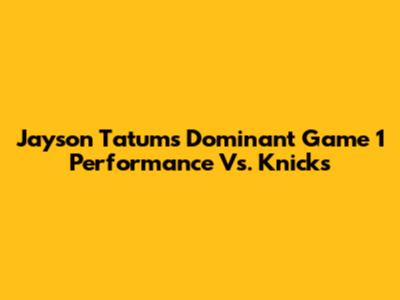 Jayson Tatum's Dominant Game 1 Performance Vs. Knicks