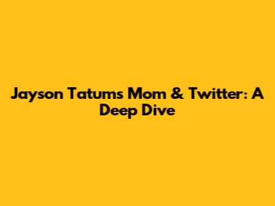 Jayson Tatum's Mom & Twitter: A Deep Dive