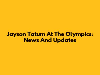 Jayson Tatum At The Olympics: News And Updates