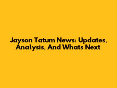 Jayson Tatum News: Updates, Analysis, And What's Next