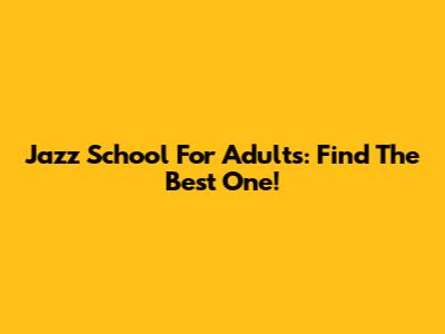 Jazz School For Adults: Find The Best One!