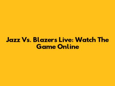 Jazz Vs. Blazers Live: Watch The Game Online
