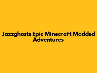 Jazzghost's Epic Minecraft Modded Adventures