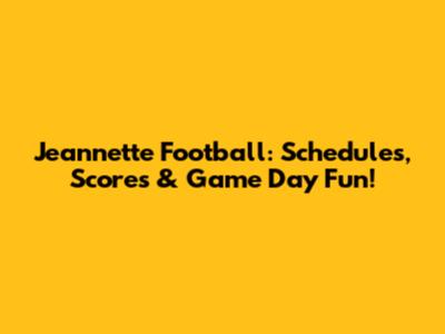 Jeannette Football: Schedules, Scores & Game Day Fun!