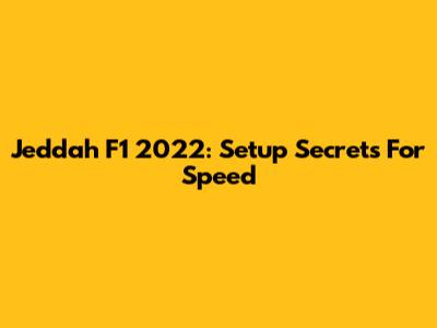 Jeddah F1 2022: Setup Secrets For Speed