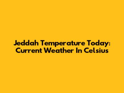 Jeddah Temperature Today: Current Weather In Celsius
