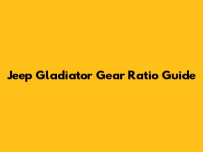 Jeep Gladiator Gear Ratio Guide