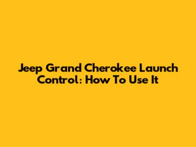 Jeep Grand Cherokee Launch Control: How To Use It