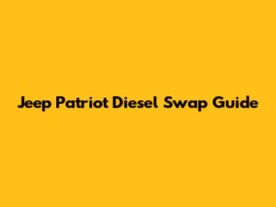 Jeep Patriot Diesel Swap Guide