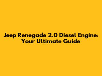 Jeep Renegade 2.0 Diesel Engine: Your Ultimate Guide