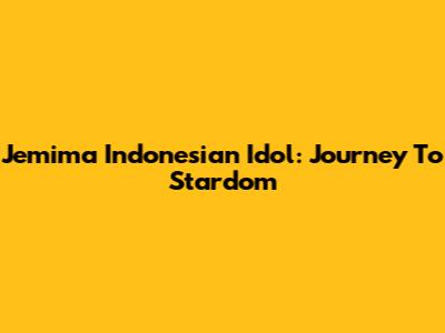 Jemima Indonesian Idol: Journey To Stardom