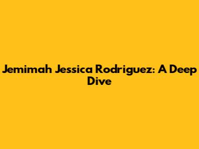 Jemimah Jessica Rodriguez: A Deep Dive