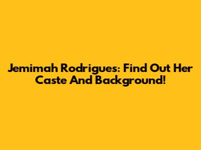 Jemimah Rodrigues: Find Out Her Caste And Background!