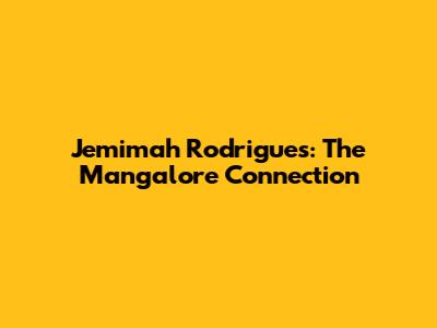 Jemimah Rodrigues: The Mangalore Connection