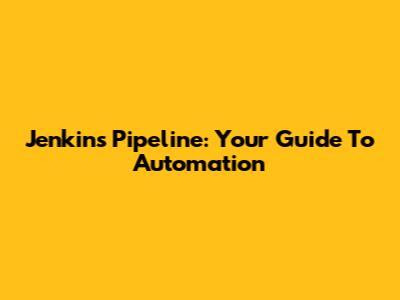 Jenkins Pipeline: Your Guide To Automation