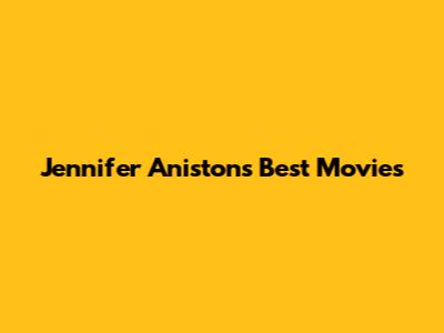 Jennifer Aniston's Best Movies
